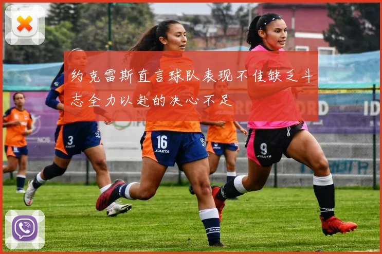 约克雷斯直言球队表现不佳缺乏斗志全力以赴的决心不足