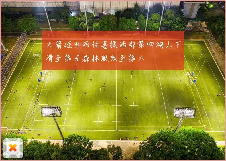 火箭连升两位喜提西部第四湖人下滑至第五森林狼跌至第六