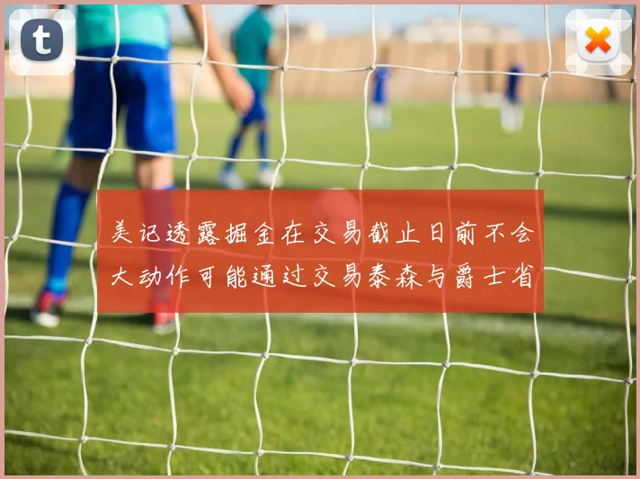 美记透露掘金在交易截止日前不会大动作可能通过交易泰森与爵士省钱